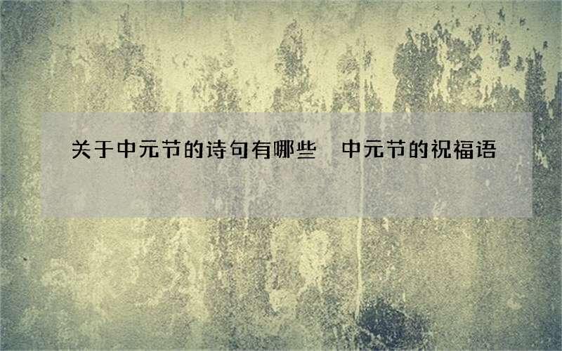 关于中元节的诗句有哪些 中元节的祝福语
